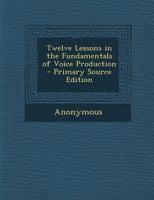 Twelve Lessons In The Fundamentals Of Voice Production 1166284409 Book Cover