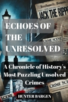 Echoes of the Unresolved: A Chronicle of History's Most Puzzling Unsolved Crimes B0DY568W8W Book Cover