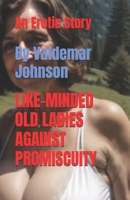 LIKE-MINDED OLD LADIES AGAINST PROMISCUITY: An Erotic Story B0FR1QWWG9 Book Cover