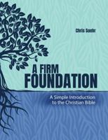 A Firm Foundation: A Simple Introduction to the Christian Bible 1792457413 Book Cover
