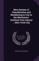 New System of Classification and Numbering in Use in the Mechanics' Institute Free Library ... New York City 1358436037 Book Cover