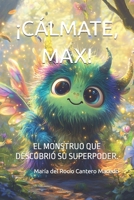¡CÁLMATE, MAX!: EL MONSTRUO QUE DESCUBRIÓ SU SUPERPODER. (Spanish Edition) B0DPJ8DGWK Book Cover