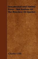 Ornamental And Timber Trees: Not Natives Of The Province Of Quebec 1437032761 Book Cover
