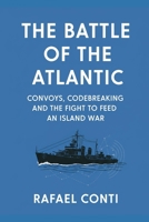The Battle of the Atlantic: Convoys, Codebreaking, and the Fight to Feed an Island War 9377948614 Book Cover