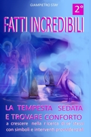 FATTI INCREDIBILI: LA TEMPESTA SEDATA E IL TROVARE CONFORTO A CRESCERE NELLA RICERCA DI SE’ STESSI CON INTERVENTI PROVVIDENZIALI SIMBOLI E SEGNI (Italian Edition) B0CSF5HMM4 Book Cover