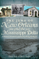 The Jews of New Orleans and the Mississippi Delta: A History of Life and Community Along the Bayou 1609496817 Book Cover