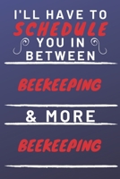 I'll Have To Schedule You In Between Beekeeping & More Beekeeping: Perfect Beekeeping Gift | Blank Lined Notebook Journal | 120 Pages 6 x 9 Format | Office Gag Humour and Banter 1653316934 Book Cover