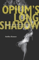 Opium's Long Shadow: From Asian Revolt to Global Drug Control 0674976304 Book Cover