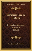 Memorias Para La Historia: De Las Constituciones Espanolas (1820) 1168075785 Book Cover