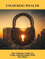 Unlocking Wealth: The Ultimate Guide To Using And Investing With The Heloc B0FSLJYXGH Book Cover