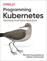 Programming Kubernetes: Developing Cloud-Native Applications 1492047104 Book Cover