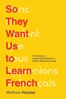 So They Want Us to Learn French: Promoting and Opposing Bilingualism in English-Speaking Canada 0774830050 Book Cover