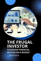 The Frugal Investor: Achieving Financial Success on a Budget B0BRZ2TPY2 Book Cover