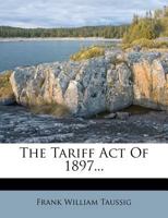 The Tariff Act Of 1897... 1276674538 Book Cover