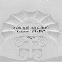 A Catalog of Louis Sullivan's Ornament 1881-1887 1425729924 Book Cover