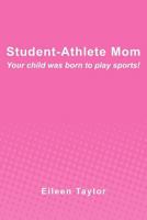 Student-Athlete Mom: Your child was born to play sports! 0615598099 Book Cover