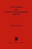 Carlo Cattaneo and the Politics of the Risorgimento, 1820-1860 9401500223 Book Cover