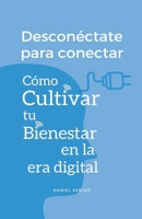 Desconéctate para conectar, cómo cultivar tu bienestar en la era digital B0C7M38JX7 Book Cover