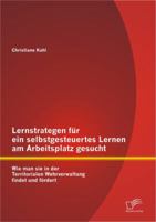 Lernstrategen F R Ein Selbstgesteuertes Lernen Am Arbeitsplatz Gesucht: Wie Man Sie in Der Territorialen Wehrverwaltung Findet Und F Rdert 384288981X Book Cover