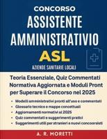 Concorso Assistente Amministrativo ASL (Aziende Sanitarie Locali): Teoria Essenziale, Quiz Commentati, Normativa Aggiornata e Moduli Pronti per Superare il Concorso nel 2025. (Italian Edition) B0FL6WMF73 Book Cover