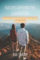 Success Beyond the Classroom: Equipping Your Teenage Son for Life's Challenges B0DPVNSXYG Book Cover