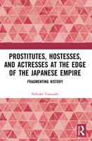 Prostitutes, Hostesses, and Actresses at the Edge of the Japanese Empire 0367648423 Book Cover
