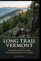 Long Trail Vermont: A Northbound Thru-Hike from Massachusetts to Canada B0HGMWJ5Y1 Book Cover