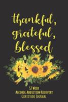 Thankful, Grateful, Blessed: 52 Week Alcohol Addiction Recovery Gratitude Journal With Daily and Weekly Gratitude and Affirmations 1691926183 Book Cover