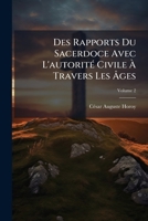 Des Rapports Du Sacerdoce Avec L'autorité Civile À Travers Les Âges: Et Jusqu'à Nos Jours Au Point De Vue Légal, Volume 2 1143700694 Book Cover