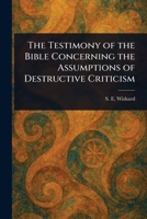 The Testimony of the Bible Concerning the Assumptions of Destructive Criticism 1023065258 Book Cover