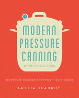 Modern Pressure Canning: Recipes and Techniques for Today's Home Canner 0760352100 Book Cover