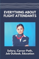 Everything About Flight Attendants: Salary, Career Path, Job Outlook, Education: Benefits B09B4NPR9T Book Cover