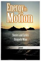 Energy In Motion: Stories And Lyrics Uniquely Mine 1462040608 Book Cover