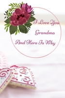 I Love You Grandma: And Here's Why: Lined Notebook / Journal Gift, 100 Pages, 6x9, Soft Cover, Matte Finish Inspirational Quotes Journal, Notebook, Diary, Composition Book 167329250X Book Cover