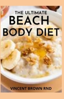 The Ultimate Beach Body Diet: Delicious Recipes With Dietary Guide On Your Body Diet B08YNXJGMC Book Cover