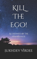 Kill The Ego!: As Defined By The Upanishads 1095186884 Book Cover