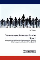 Government Intervention in Sport: A Comparative Analysis on The Provision of Sporting Infrastructure in Ireland and New Zealand 384439057X Book Cover