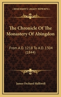 The Chronicle Of The Monastery Of Abingdon: From A.D. 1218 To A.D. 1304 1104385309 Book Cover