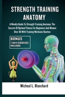 STRENGTH TRAINING ANATOMY: A Weekly Guide To Strength Training Anatomy: The Secrets Of Optimal Fitness For Beginners And Women Over 50 With Training Workouts Routine (BUILDING STRENGTH) B0CPCN61N9 Book Cover