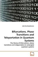 Bifurcations, Phase Transitions and Teleportation in Quantum Systems: The theory of bifurcations, phase transitions and teleportation in entangled quantum systems 3639188624 Book Cover