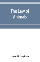 The law of Animals: A Treatise on Property in Animals, Wild and Domestic and the Rights and Responsibilities Arising Therefrom 1016609620 Book Cover