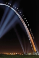 The Gateway Arch: A Biography 0300169493 Book Cover