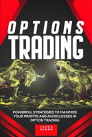 Options Trading: Powerful Strategies to Maximize Your Profits And Avoid Losses in Option Trading 1801688397 Book Cover