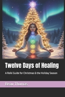 Twelve Days of Healing: A Reiki Guide for Christmas & the Holiday Season B0FRGD9R51 Book Cover