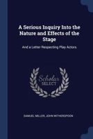 A Serious Inquiry Into the Nature and Effects of the Stage: And a Letter Respecting Play Actors 1017638187 Book Cover