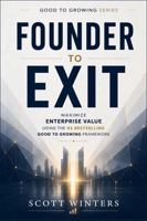 Founder to Exit: Maximize Enterprise Value Using the #1 Bestselling Good to Growing Framework (Good to Growing Series) B0HCRH9V55 Book Cover