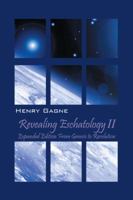 Revealing Eschatologyii: Expanded Edition from Genesis to Revelation 1432729845 Book Cover