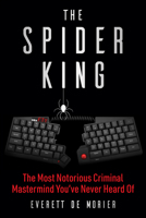 The Spider King: The Most Notorious Criminal Mastermind You've Never Heard Of 151078781X Book Cover