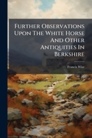 Further observations upon the White Horse and other antiquities in Berkshire. With an account of Whiteleaf-Cross in Buckinghamshire. As also of the Red Horse in Warwickshire, ... By Francis Wise ... 1246585537 Book Cover