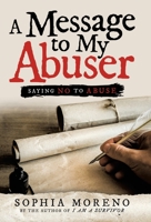A Message to My Abuser: Saying No to Abuse 1982275456 Book Cover